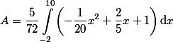 
 \\ \begin{aligned}
 \\ A=\frac{5}{72}\int_{-2}^{10}\left(-\frac{1}{20}x^2+\frac{2}{5}x+1\right)\mathrm{d}x
 \\ \end{aligned}
 \\ 